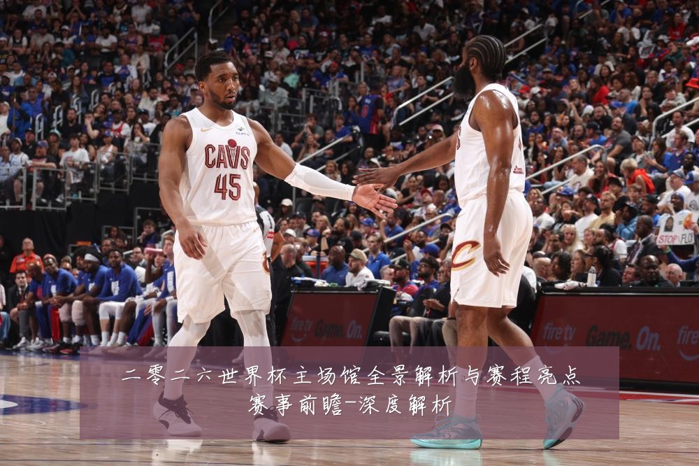 二零二六世界杯主场馆全景解析与赛程亮点赛事前瞻-深度解析