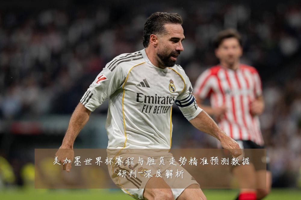 美加墨世界杯赛程与胜负走势精准预测数据研判-深度解析